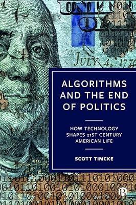 Algorithms and the End of Politics: How Technology Shapes 21st-Century American Life by Timcke, Scott | Hardcover | Social Science