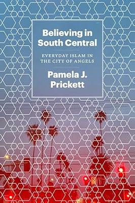 Believing in South Central - Everyday Islam in the City of Angels by Prickett, Pamela J. | Paperback | Islam