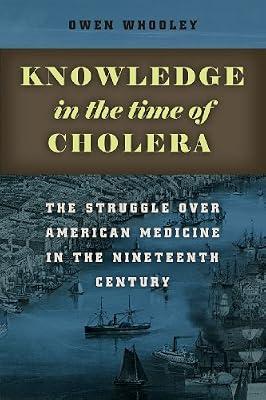 Knowledge in the Time of Cholera: The Struggle over American Medicine in the Nineteenth Century by Whooley, Owen | Paperback | Medical