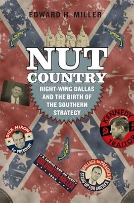 Nut Country: Right-Wing Dallas and the Birth of the Southern Strategy by Miller, Edward H. | Paperback | History