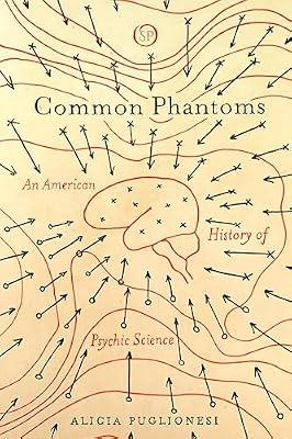 Common Phantoms: An American History of Psychic Science (Spiritual Phenomena) by Puglionesi, Alicia | Hardcover | History