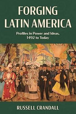 Forging Latin America: Profiles in Power and Ideas, 1492 to Today by Crandall, Russell | Hardcover | History Of The Americas
