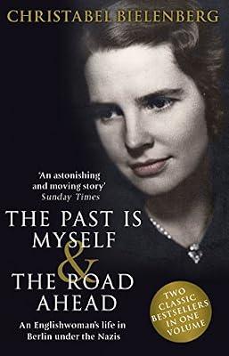 The Past is Myself & The Road Ahead Omnibus: When I Was a German, 1934-1945: omnibus edition of two bestselling wartime memoirs that depict life in Nazi Germany with alarming honesty by Bielenberg, Christabel | Paperback | Memoirs