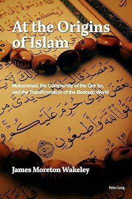 At the Origins of Islam: Muḥammad, the Community of the Qur’ān, and the Transformation of the Bedouin World by Wakeley, James Moreton | Paperback | Islam