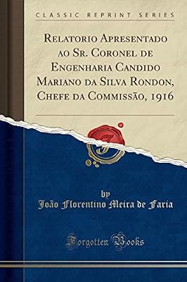 Relatorio Apresentado ao Sr. Coronel de Engenharia Candido Mariano da Silva Rondon, Chefe da Commissão, 1916 (Classic Reprint) by Faria, João Florentino Meira de | Paperback | Botany & Plant Sciences