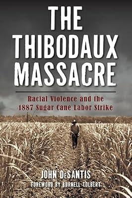 The Thibodaux Massacre: Racial Violence and the 1887 Sugar Cane Labor Strike (True Crime) by Desantis, John | Paperback | History