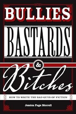 Bullies Bastards And Bitches: How To Write The Bad Guys Of Fiction by Morrell, Jessica Page | Paperback | Language Arts & Disciplines