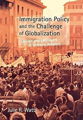 Immigration Policy and the Challenge of Globalization: Unions and Employers in Unlikely Alliance by Watts, Julie R. | Hardcover | Political Science