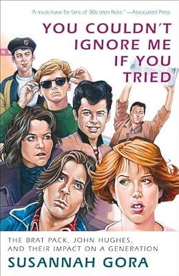 YOU COULDNT IGNORE ME IF YOU TRIED: The Brat Pack, John Hughes, and Their Impact on a Generation by Gora, Susannah | Paperback | Performing Arts