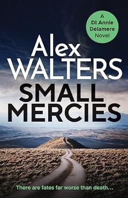 Small Mercies: A gripping and addictive crime thriller that will have you hooked: 1 (Detective Annie Delamere) by Walters, Alex | Paperback | Crime And