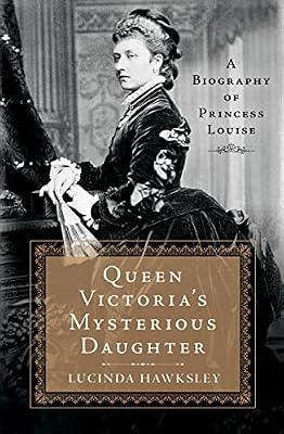 Queen Victoria's Mysterious Daughter: A Biography of Princess Louise by Hawksley, Lucinda | Hardcover | Biography & Autobiography