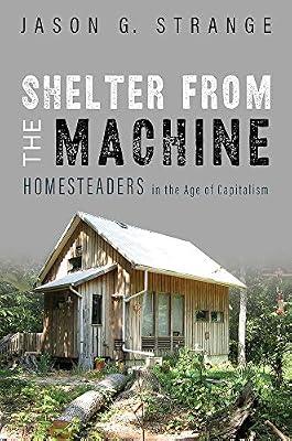Shelter from the Machine: Homesteaders in the Age of Capitalism by Strange, Jason G. | Paperback | Central Southern States