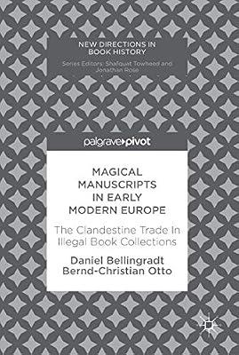 Magical Manuscripts in Early Modern Europe: The Clandestine Trade In Illegal Book Collections (New Directions in Book History) by Otto, Bernd-Christian; Bellingradt, Daniel | Hardcover | Magic