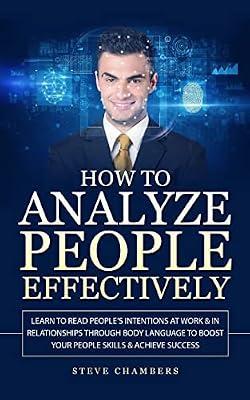 How to Analyze People Effectively: Learn to Read People's Intentions at Work & in Relationships Through Body Language to Boost Your People Skills & Achieve Success - Psychology, Persuasion, Influence by Chambers, Steve | Paperback | Social Science