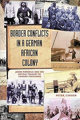 Border Conflicts in a German African Colony: Jacob Morengo and the Untold Tragedy of Edward Presgrave by Curson, P. H. | Paperback | Military History