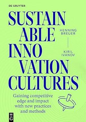 Sustainable Innovation Cultures: 68 Practices and Methods for Gaining Competitve Edge and Impact by Breuer, Henning; Ivanov, Kiril | Perfect | Business & Economics