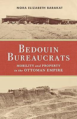 Bedouin Bureaucrats: Mobility and Property in the Ottoman Empire by Barakat, Nora Elizabeth | Paperback | History