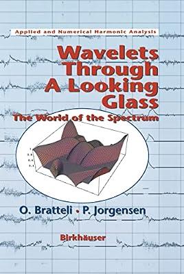 Wavelets Through a Looking Glass: The World of the Spectrum (Applied and Numerical Harmonic Analysis) by Jorgensen, Palle; Bratteli, Ola | Hardcover | Calculus & Mathematical Analysis