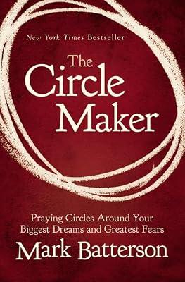 The Circle Maker: Praying Circles Around Your Biggest Dreams and Greatest Fears by Batterson, Mark | Hardcover | Personal Christian Testimony & Popular Inspirational Works