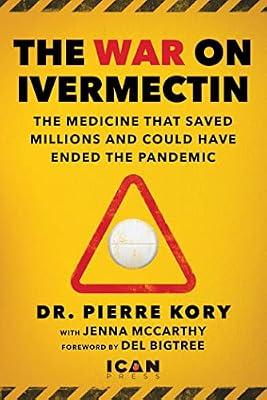 WAR ON IVERMECTIN: The Medicine That Saved Millions and Could Have Ended the Pandemic by Kory, Pierre, Dr. | Hardcover | Science