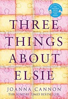 Three Things About Elsie: LONGLISTED FOR THE WOMEN’S PRIZE FOR FICTION 2018 by Cannon, Joanna | Hardcover | Fiction And Related Items