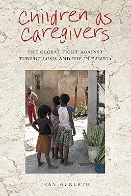 Children as Caregivers: The Global Fight against Tuberculosis and HIV in Zambia (Rutgers Series in Childhood Studies) by Hunleth, Jean | Paperback | Development Studies