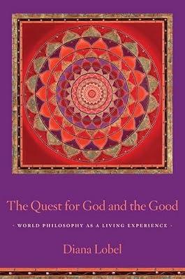 The Quest for God and the Good: World Philosophy As a Living Experience by Lobel, Diana | Hardcover | Ethics & Moral Philosophy