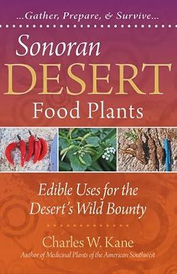 Sonoran Desert Food Plants:: Edible Uses for the Desert's Wild Bounty by Kane, Charles W. | Paperback