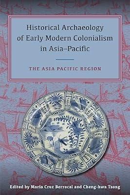 Historical Archaeology of Early Modern Colonialism in Asia-Pacific, Volume II: The Asia-Pacific Region | Hardcover | Archaeology By Period