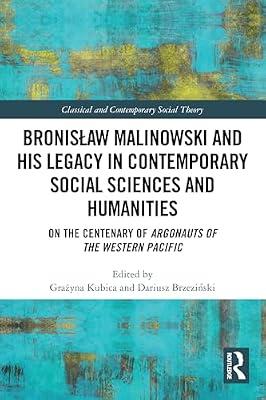 Bronislaw Malinowski and His Legacy in Contemporary Social Sciences and Humanities: On the Centenary of Argonauts of the Western Pacific (Classical and Contemporary Social Theory) | Paperback | Social Science