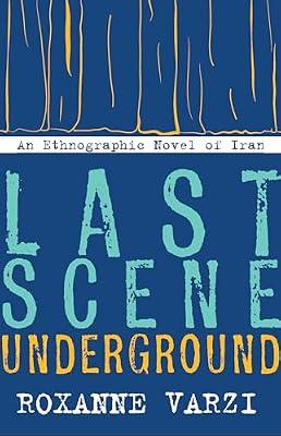 Last Scene Underground: An Ethnographic Novel of Iran by Varzi, Roxanne | Hardcover | Social Science