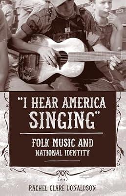 "I Hear America Singing": Folk Music and National Identity by Donaldson, Rachel Clare | Hardcover | Folk & Traditional Music