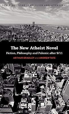 The New Atheist Novel: Fiction, Philosophy and Polemic After 9/11: Philosophy, Fiction and Polemic after 9/11 (New Directions in Religion and Literature) by Bradley, Arthur; Tate, Andrew | Hardcover | Literary Studies: Fiction