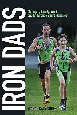 Iron Dads: Managing Family, Work, and Endurance Sport Identities (Critical Issues in Sport and Society) by Cohen, Diana Tracy | Hardcover | Sports & Recreation