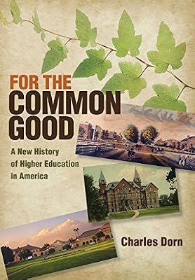 For the Common Good: A New History of Higher Education in America (American Institutions and Society) by Dorn, Charles | Hardcover | History Of Education