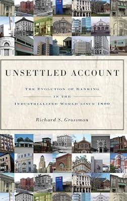 Unsettled Account: The Evolution of Banking in the Industrialized World since 1800 by Grossman, Richard S. | Hardcover | Business & Economics