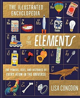 Illustrated Encyclopedia of the Elements: Write Now. Read Later. Treasure Forever.: The Powers, Uses, and Histories of Every Atom in the Universe by Congdon, Lisa | Hardcover | Children’S