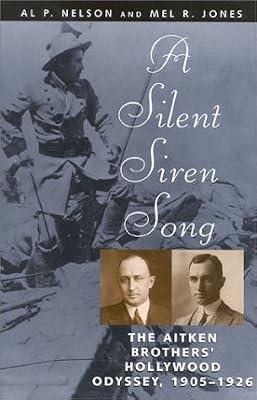 A Silent Siren Song: The Aitken Brothers' Hollywood Odyssey, 1905-1926 by Jones, Mel R.; Nelson, Al P. | Hardcover | Films