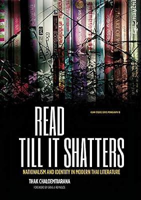 Read till it shatters: Nationalism and identity in modern Thai literature: 10 (Asian Studies Series) by Chaloemtiarana, Thak | Paperback | Literature: History & Criticism