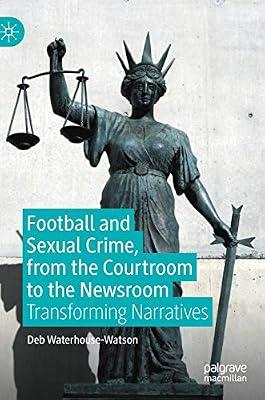 Football and Sexual Crime, from the Courtroom to the Newsroom: Transforming Narratives by Deb Waterhouse-Watson | Hardcover | Media Studies