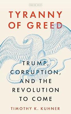 Tyranny of Greed: Trump, Corruption, and the Revolution to Come by Kuhner, Timothy K. | Paperback | Government Powers