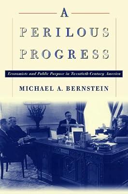 A Perilous Progress – Economists & Public Purpose in Twentieth–Century America: Economists and Public Purpose in Twentieth-Century America by Bernstein, Michael A | Hardcover | Economic History