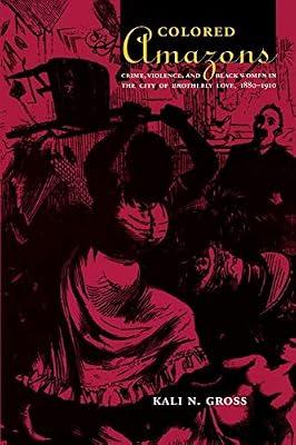 Colored Amazons: Crime, Violence, and Black Women in the City of Brotherly Love, 1880-1910 (Politics, History, and Culture) by Gross, Kali N. | Paperback | Regional Studies