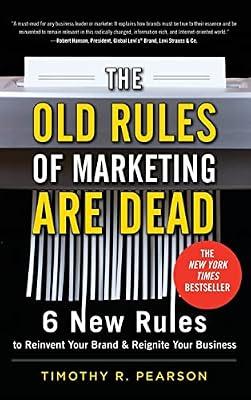 The Old Rules of Marketing Are Dead: 6 New Rules to Reinvent Your Brand & Reignite Your Business (MARKETING/SALES/ADV & PROMO) by Pearson, Timothy R. | Hardcover | Business & Economics