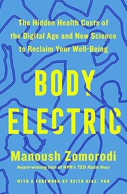 Body Electric: The Hidden Health Costs of the Digital Age and New Science to Reclaim Your Well-being by Zomorodi, Manoush; Diaz, Keith, Phd | Hardcover | Health & Fitness