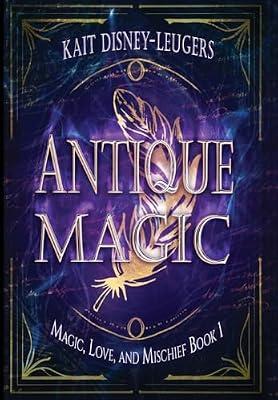 Antique Magic: 1 (Magic, Love, and Mischief) by Disney-Leugers, Kait | Hardcover | Fantasy