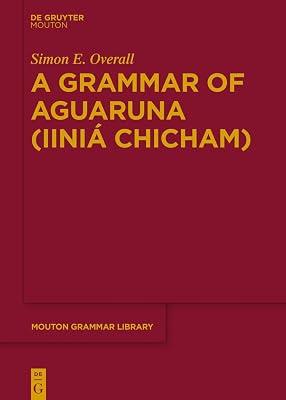 A Grammar of Aguaruna (Iiniá Chicham): 68 (Mouton Grammar Library [MGL], 68) by Overall, Simon E. | Hardcover | Linguistics 2