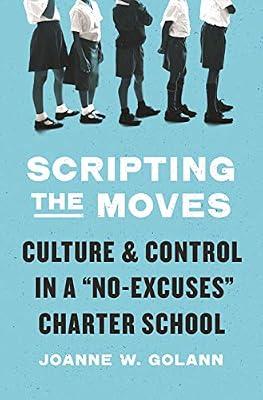 Scripting the Moves: Culture and Control in a "No-Excuses" Charter School by Golann, Joanne W. | Hardcover | Education