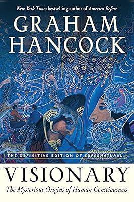 Visionary: The Mysterious Origins of Human Consciousness (the Definitive Edition of Supernatural) by Hancock, Graham | Paperback | Body