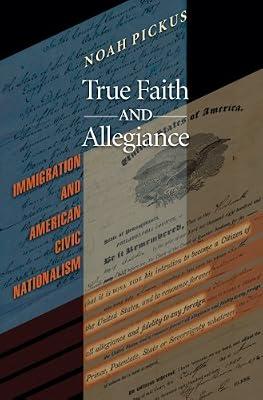 True Faith and Allegiance – Immigration and American Civic Nationalism by Pickus, Noah | Hardcover | Civil Rights & Citizenship